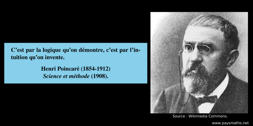 Portrait photographique de Henri Poincaré, et une citation : "C'est par la logique qu'on démontre, c'est par l'intuition qu'on invente."
