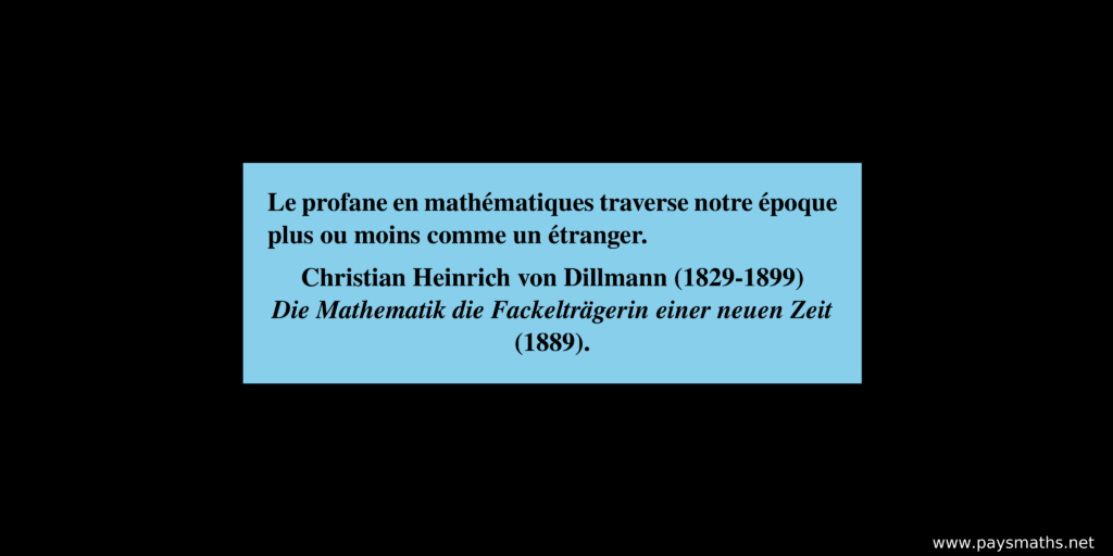 Citation de Christian Heinrich von Dillmann : "Le profane en mathématiques traverse notre époque plus ou moins comme un étranger."