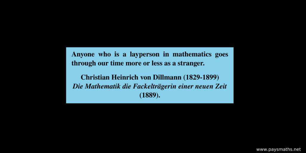 Quote from Christian Heinrich von Dillmann : "Anyone who is a layperson in mathematics goes through our time more or less as a stranger."