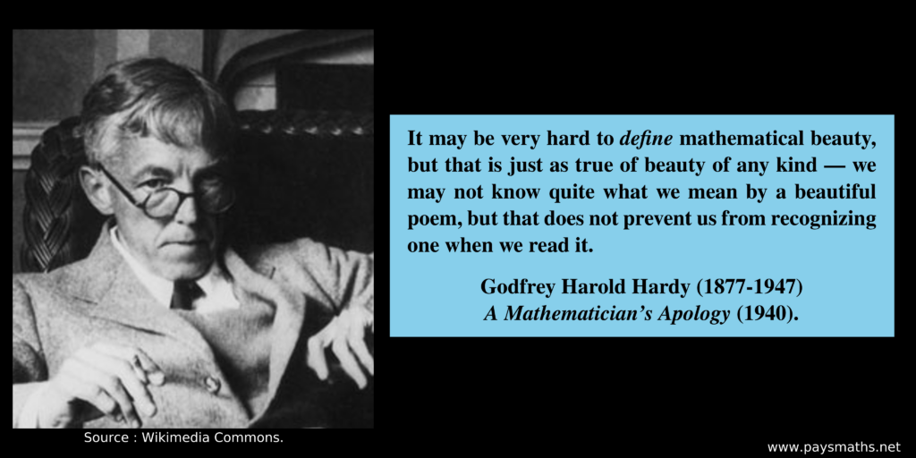 Photographic portrait of Godfrey Harold Hardy, and a quote : "It may be very hard to define mathematical beauty, but that is just as true of beauty of any kind – we may not know quite what we mean by a beautiful poem, but that does not prevent us from recognizing one when we read it."