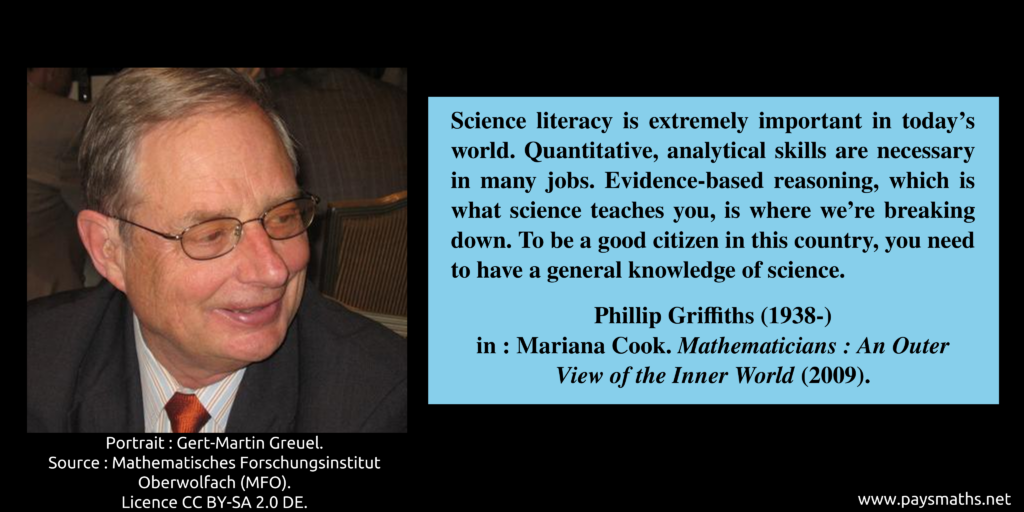 Photographic portrait of Phillip Griffiths, and a quote : "Science literacy is extremely important in today’s world. Quantitative, analytical skills are necessary in many jobs. Evidence-based reasoning, which is what science teaches you, is where we’re breaking down. To be a good citizen in this country, you need to have a general knowledge of science."