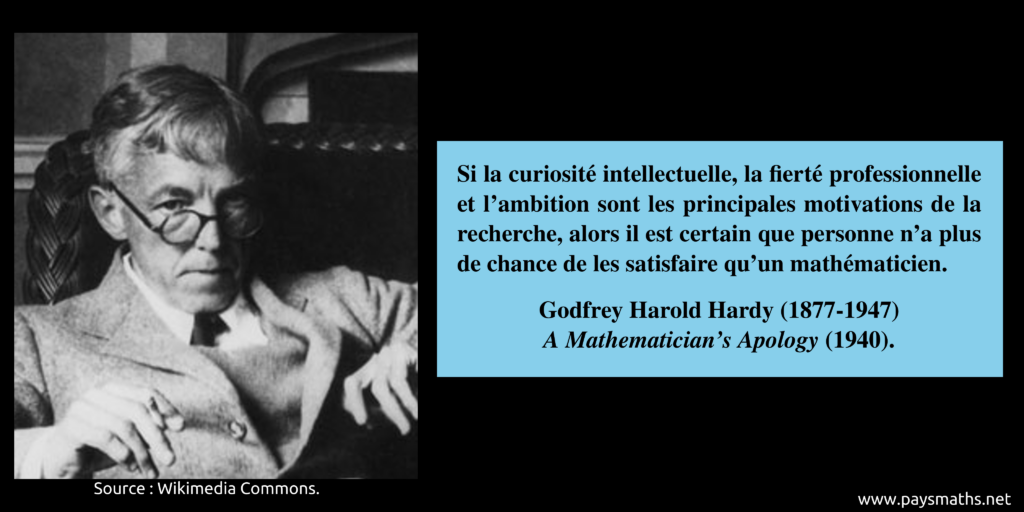 Portrait photographique de Godfrey Harold Hardy, et une citation : "Si la curiosité intellectuelle, la fierté professionnelle et l'ambition sont les principales motivations de la recherche, alors il est certain que personne n'a plus de chance de les satisfaire qu'un mathématicien."