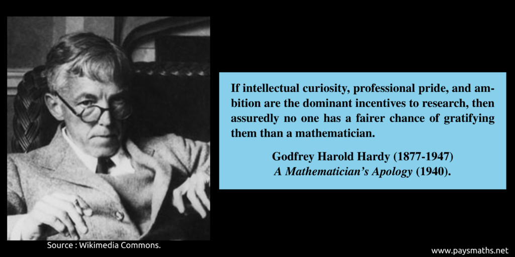 Photographic portrait of Godfrey Harold Hardy, and a quote : "If intellectual curiosity, professional pride, and ambition are the dominant incentives to research, then assuredly no one has a fairer chance of gratifying them than a mathematician."