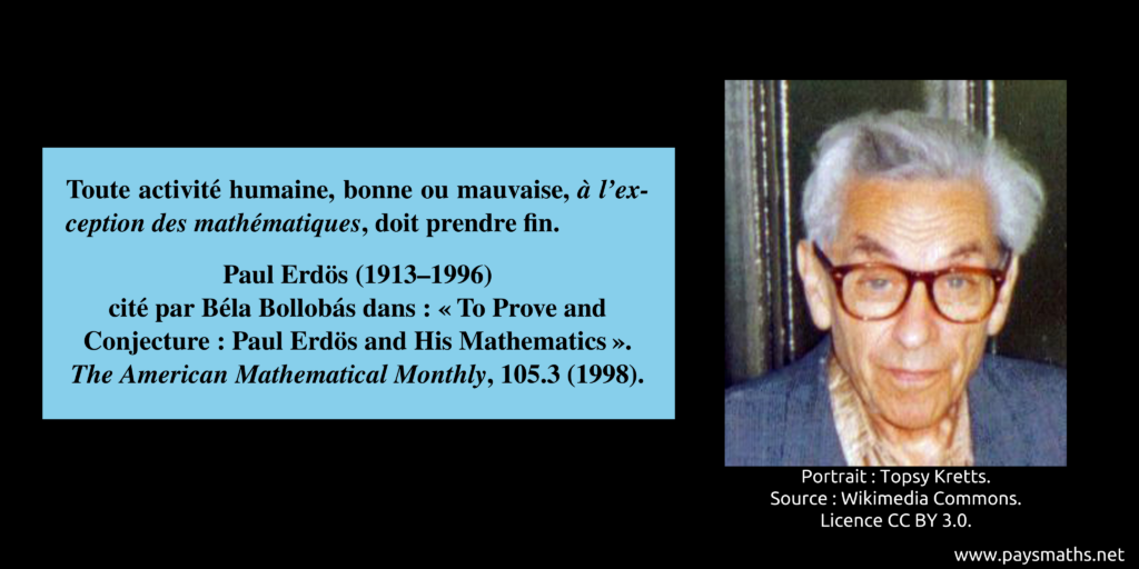 Portrait photographique de Paul Erdős, et une citation : "Toute activité humaine, bonne ou mauvaise, à l'exception des mathématiques, doit prendre fin."