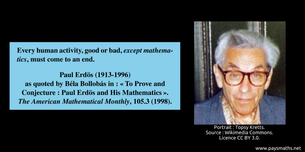 Photographic portrait of Paul Erdős, and a quote : "Every human activity, good or bad, except mathematics, must come to an end."