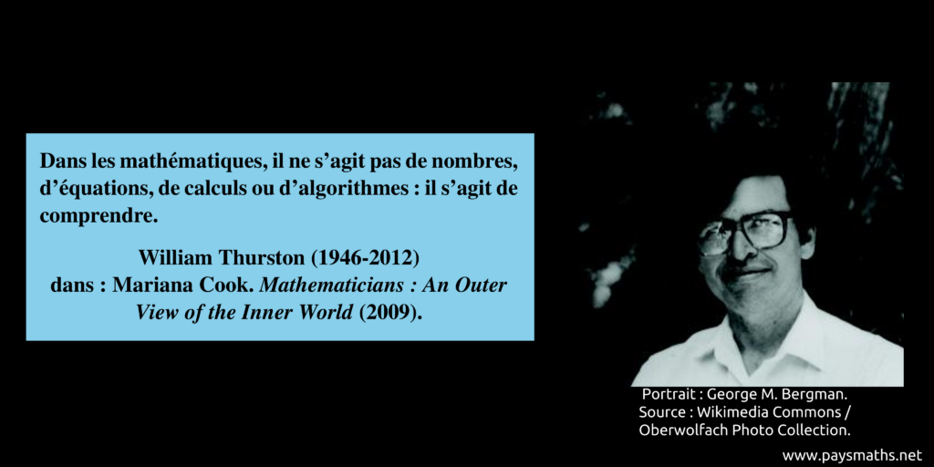Portrait photographique de William Thurston, et une citation : "Dans les mathématiques, il ne s'agit pas de nombres, d'équations, de calculs ou d'algorithmes : il s'agit de comprendre."