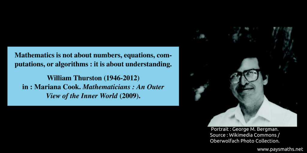Photographic portrait of William Thurston, and a quote : "Mathematics is not about numbers, equations, computations, or algorithms: it is about understanding."