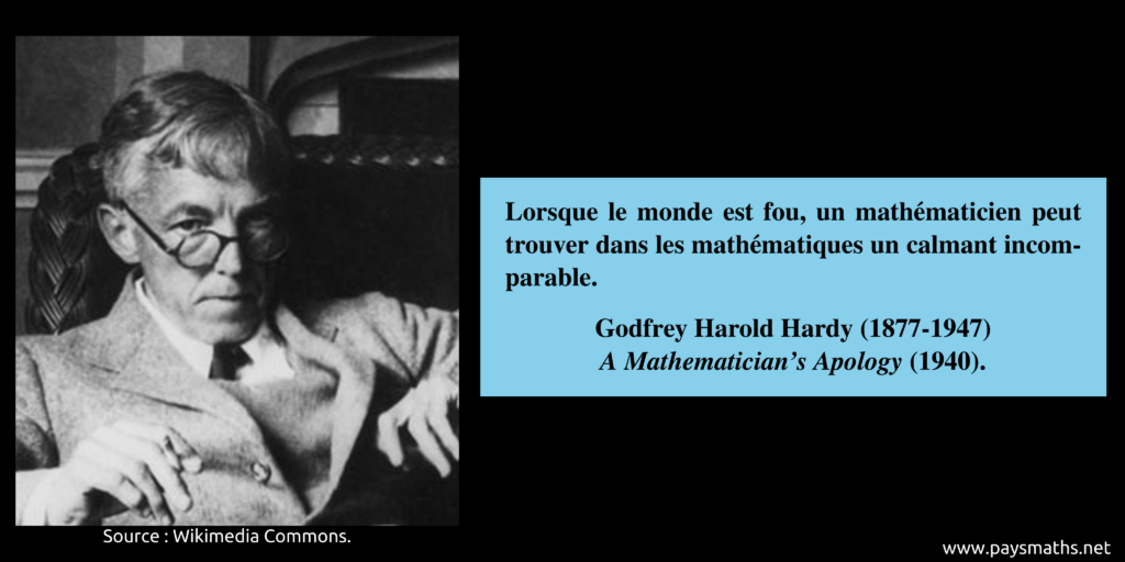 Portrait photographique de Godfrey Harold Hardy, et une citation : "Lorsque le monde est fou, un mathématicien peut trouver dans les mathématiques un calmant incomparable."