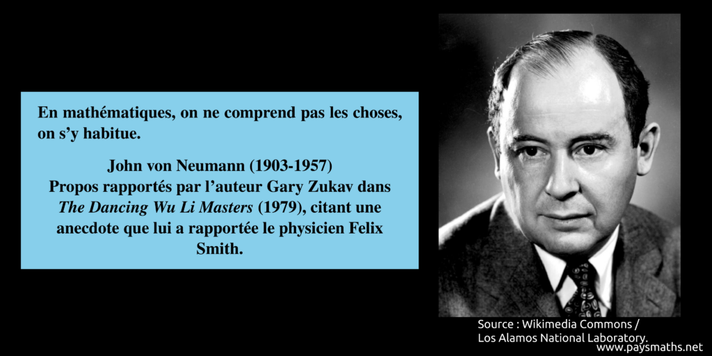 Portrait photographique de John von Neumann, et une citation : "En mathématiques, on ne comprend pas les choses, on s'y habitue."