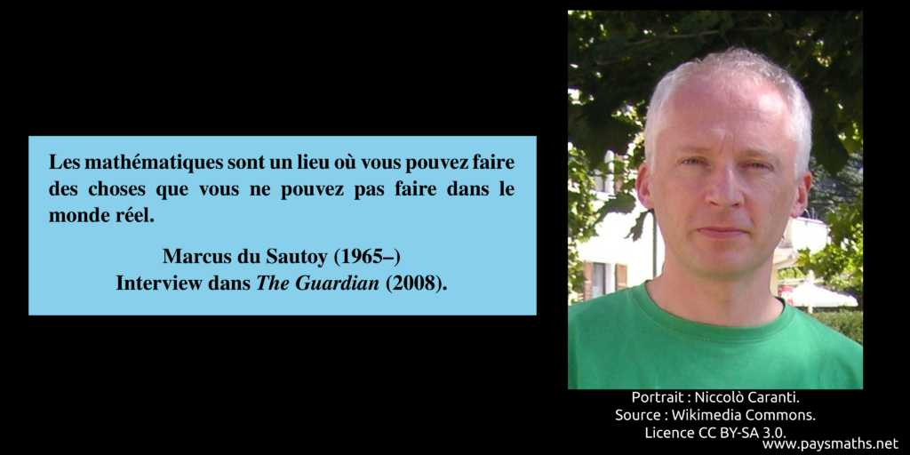 Portrait photographique de Marcus du Sautoy, et une citation : "Les mathématiques sont un lieu où vous pouvez faire des choses que vous ne pouvez pas faire dans le monde réel."