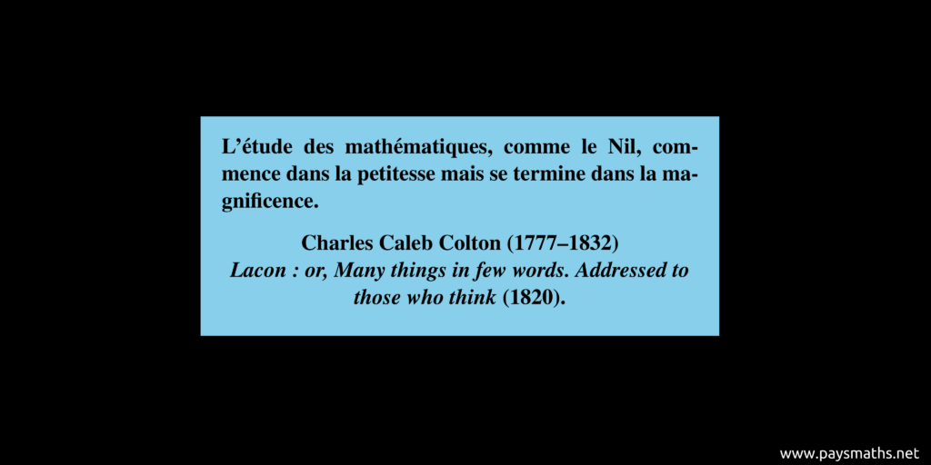 Citation de Charles Caleb Colton : "L'étude des mathématiques, comme le Nil, commence dans la petitesse mais se termine dans la magnificence."