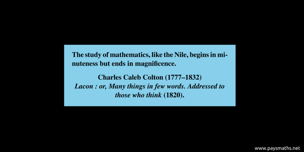Quote from Charles Caleb Colton : "The study of mathematics, like the Nile, begins in minuteness but ends in magnificence."