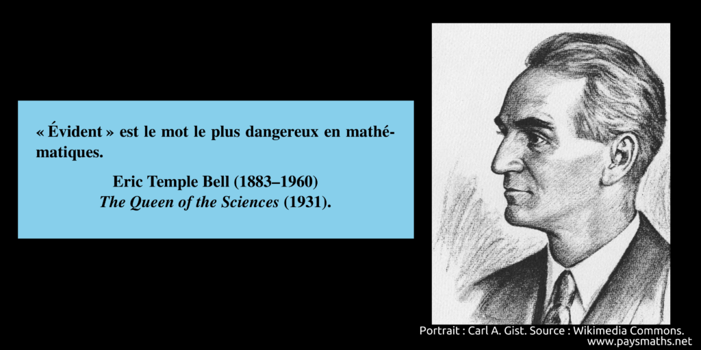 Portrait d'Eric Temple Bell, et une citation : " 'Évident' est le mot le plus dangereux en mathématiques."