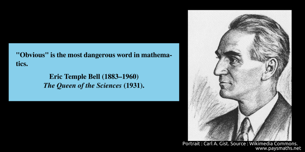 Portrait of Eric Temple Bell, and a quote : " 'Obvious' is the most dangerous word in mathematics."