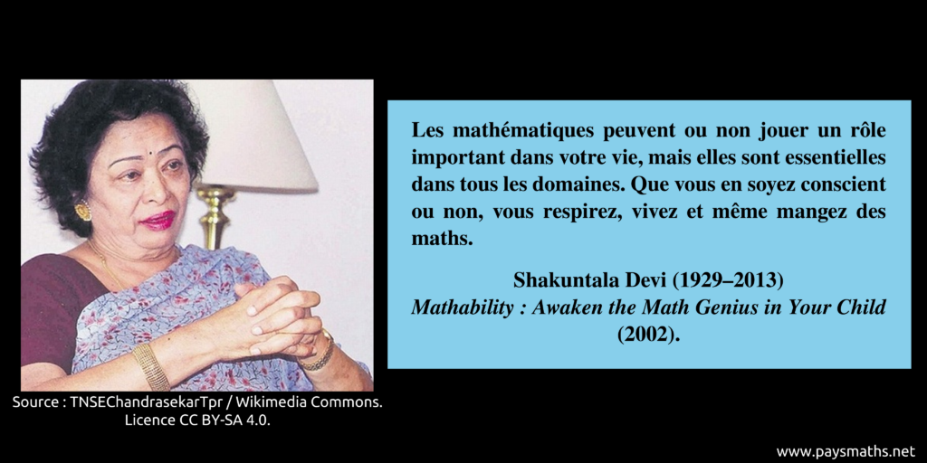Portrait photographique de Shakuntala Devi, et une citation : "Les mathématiques peuvent ou non jouer un rôle important dans votre vie, mais elles sont essentielles dans tous les domaines. Que vous en soyez conscient ou non, vous respirez, vivez et même mangez des maths."