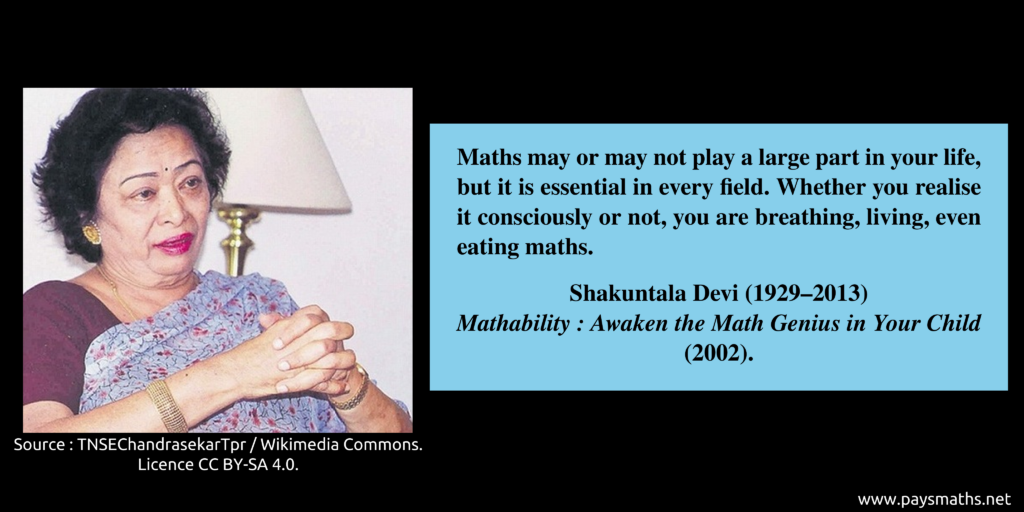 Photographic portrait of Shakuntala Devi, and a quote : "Maths may or may not play a large part in your life, but it is essential in every field. Whether you realise it consciously or not, you are breathing, living, even eating maths."