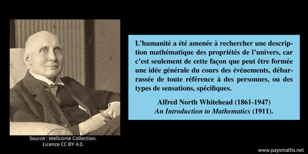Portrait photographique d'Alfred North Whitehead, et une citation : "L'humanité a été amenée à rechercher une description mathématique des propriétés de l'univers, car c'est seulement de cette façon que peut être formée une idée générale du cours des événements, débarrassée de toute référence à des personnes, ou des types de sensations, spécifiques."