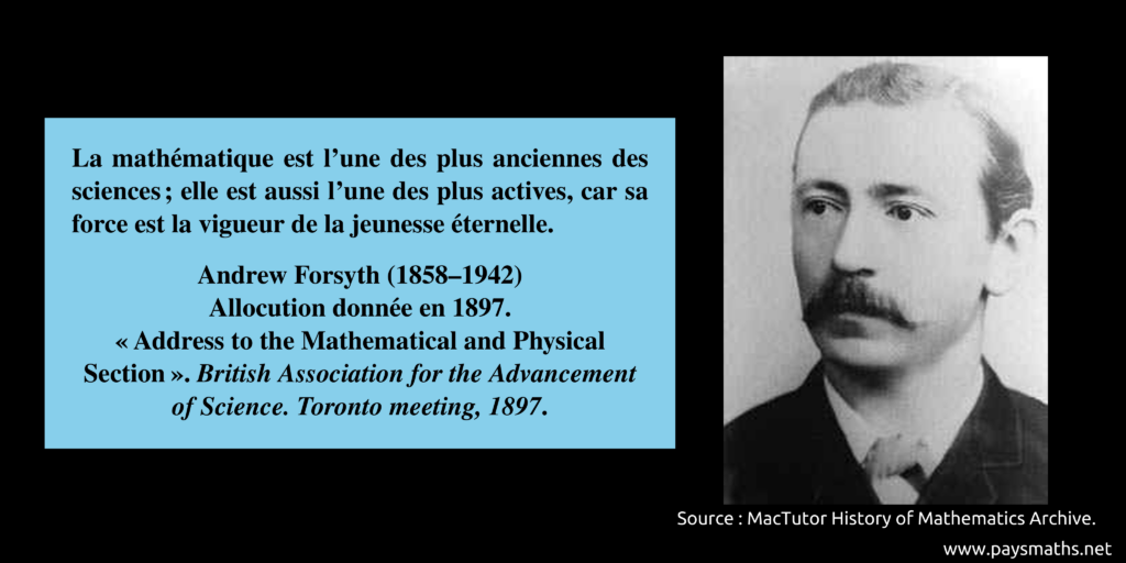 Portrait photographique d'Andrew Forsyth, et une citation : "La mathématique est l'une des plus anciennes des sciences ; elle est aussi l'une des plus actives, car sa force est la vigueur de la jeunesse éternelle."
