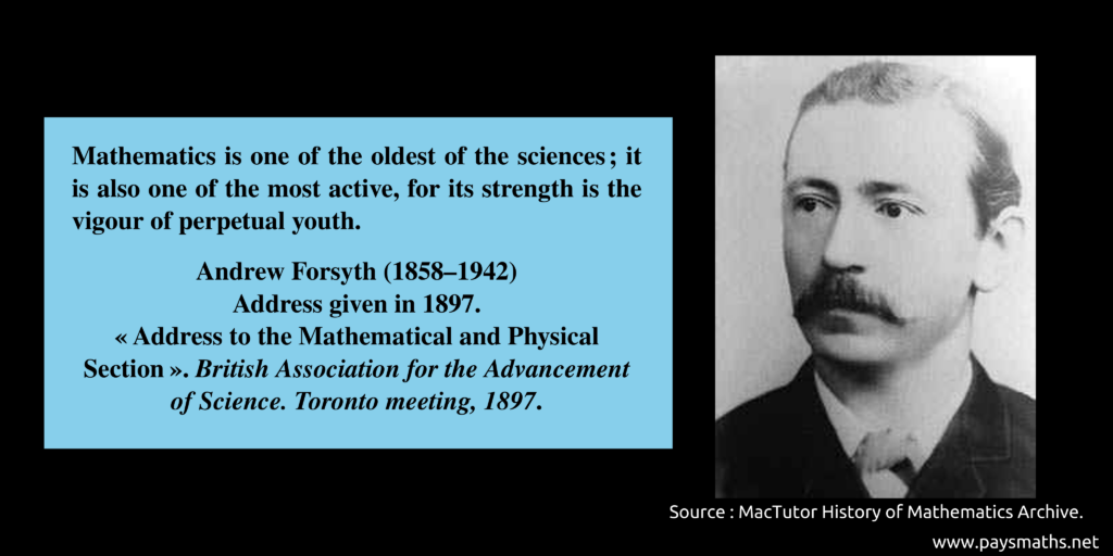 Photographic portrait of Andrew Forsyth, and a quote : "Mathematics is one of the oldest of the sciences; it is also one of the most active, for its strength is the vigour of perpetual youth."
