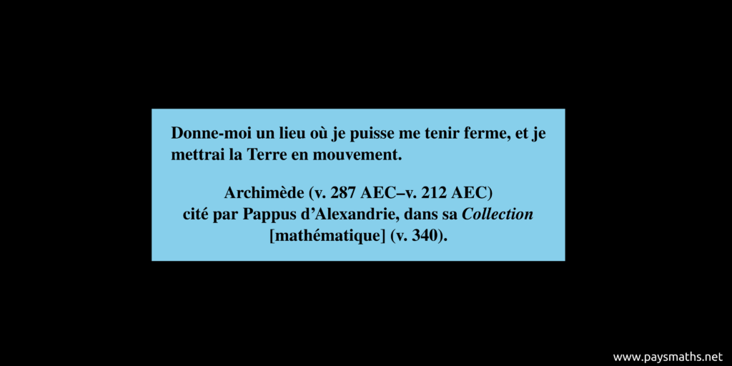 Citation d'Archimède : "Donne-moi un lieu où je puisse me tenir ferme, et je mettrai la Terre en mouvement."
