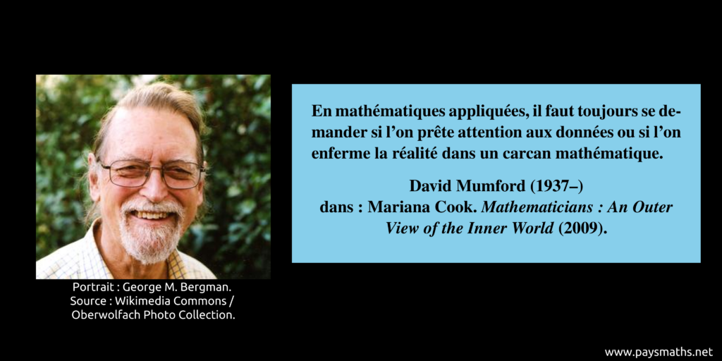 Portrait photographique de David Mumford, et une citation : "En mathématiques appliquées, il faut toujours se demander si l'on prête attention aux données ou si l'on enferme la réalité dans un carcan mathématique."