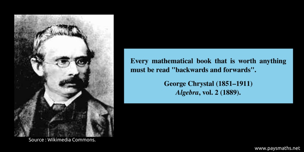 Photographic portrait of George Chrystal, and a quote : "Every mathematical book that is worth anything must be read 'backwards and forwards'."