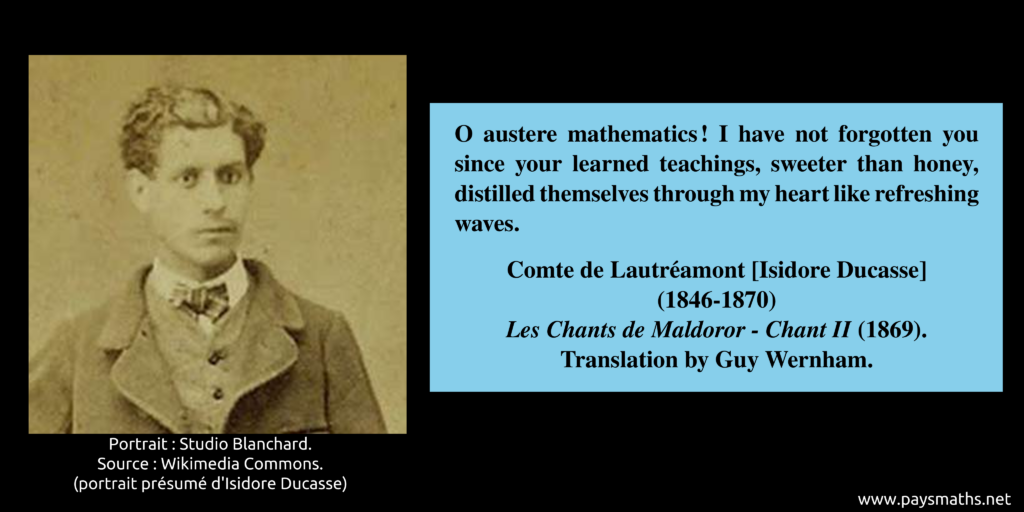 Photographic portrait of Isidore Ducasse, and a quote : "O austere mathematics! I have not forgotten you since your learned teachings, sweeter than honey, distilled themselves through my heart like refreshing waves."