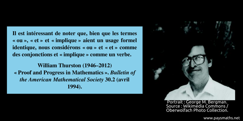 Portrait photographique de William Thurston, et une citation : "Il est intéressant de noter que, bien que les termes "ou", "et" et "implique" aient un usage formel identique, nous considérons "ou" et "et" comme des conjonctions et "implique" comme un verbe."