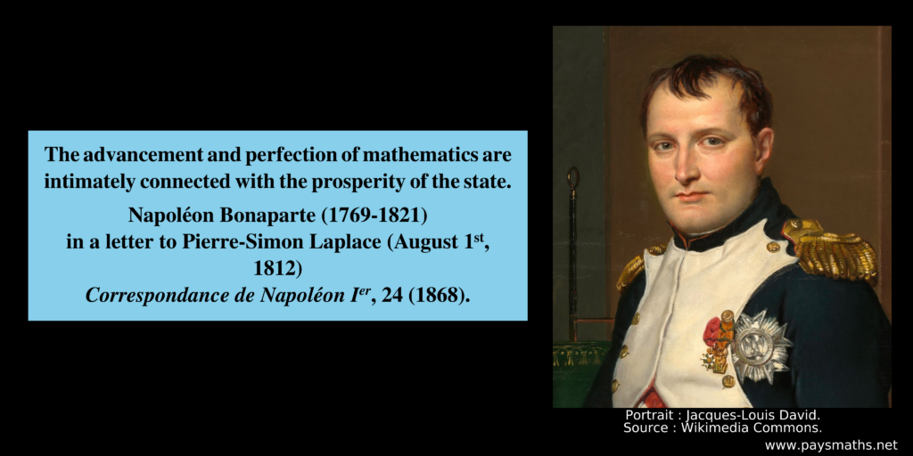 Portrait of Napoléon Bonaparte, and a quote : "The advancement and perfection of mathematics are intimately connected with the prosperity of the state."