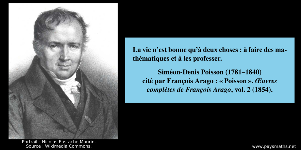 Portrait de Siméon Denis Poisson, et une citation : "La vie n'est bonne qu'à deux choses : à faire des mathématiques et à les professer."